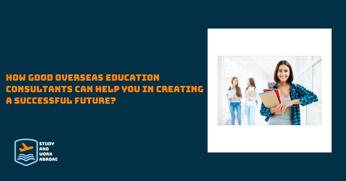 How Good Overseas Education Consultants can help you in creating a successful future?