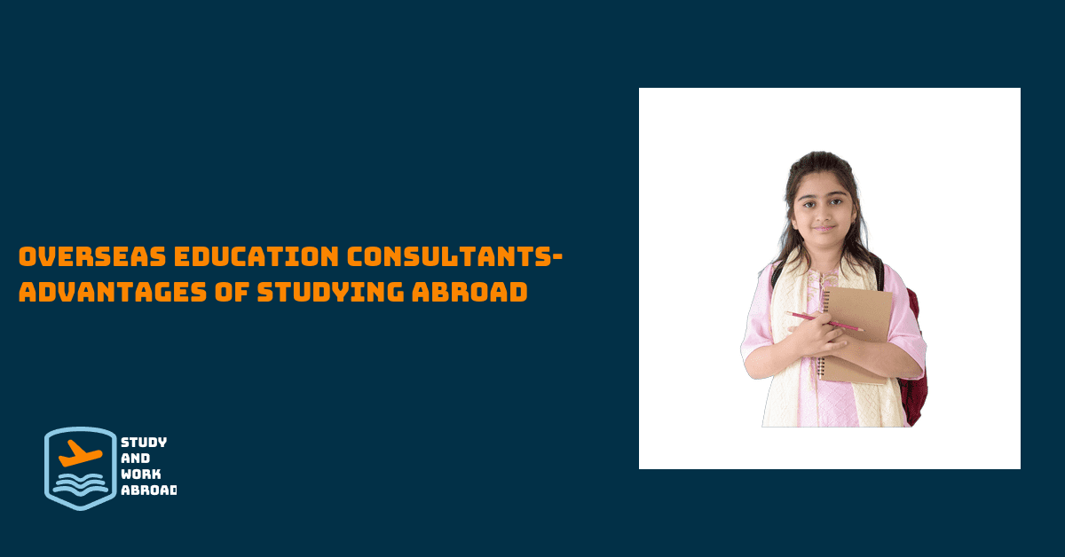 Overseas education consultants- Advantages of Studying Abroad