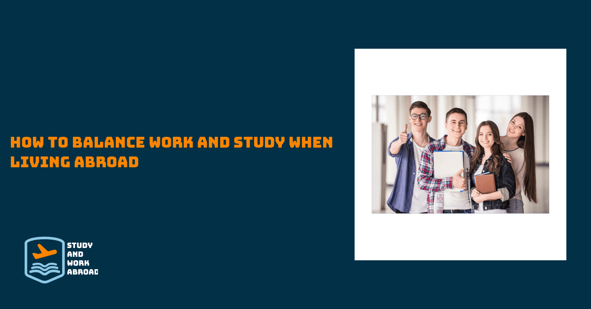 How to Balance Work and Study When Living Abroad