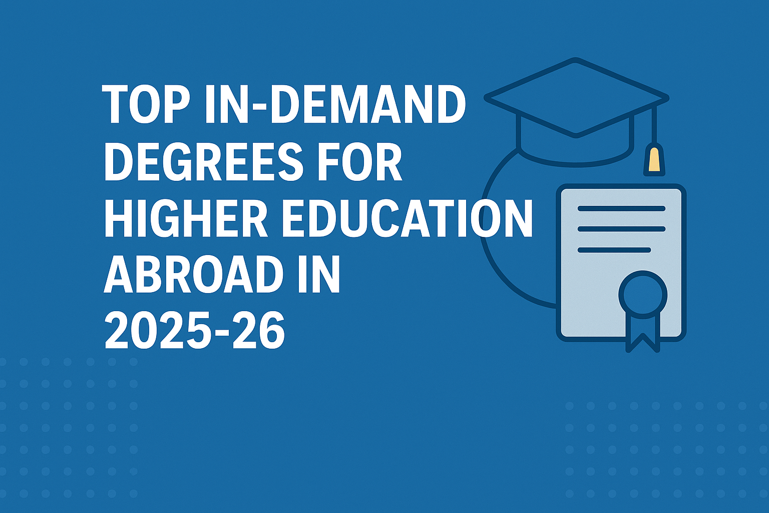 Top In-Demand Degrees for Higher Education Abroad in 2025-26
